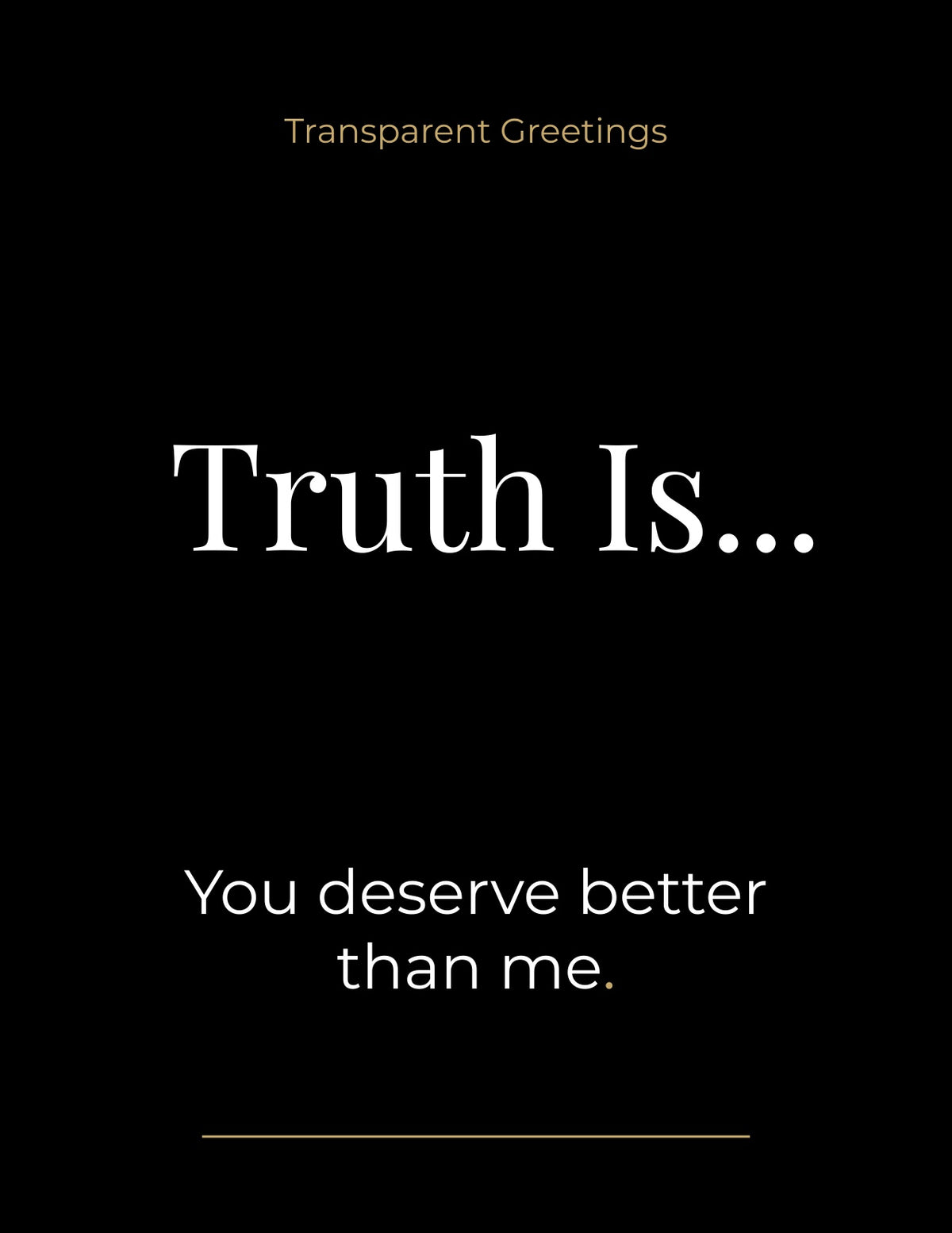 You deserve better than me.